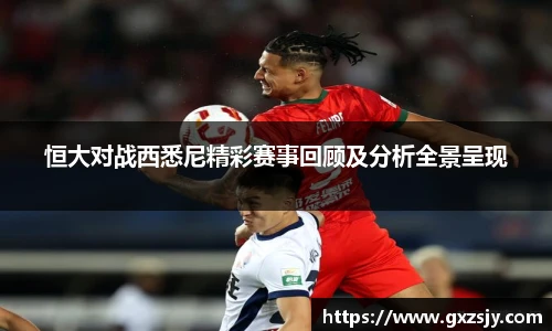 恒大对战西悉尼精彩赛事回顾及分析全景呈现